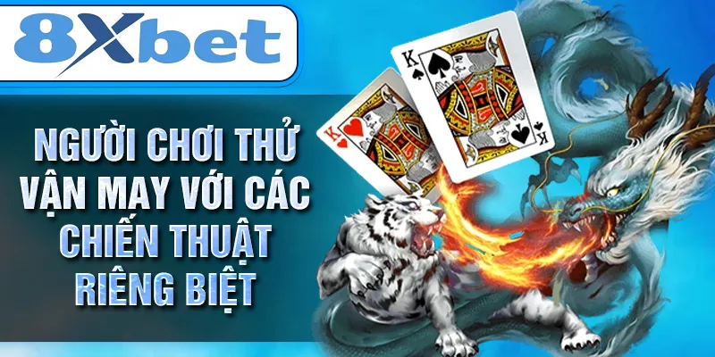 Người chơi thử vận may với các chiến thuật riêng biệt Người chơi thử vận may với các chiến thuật riêng biệt